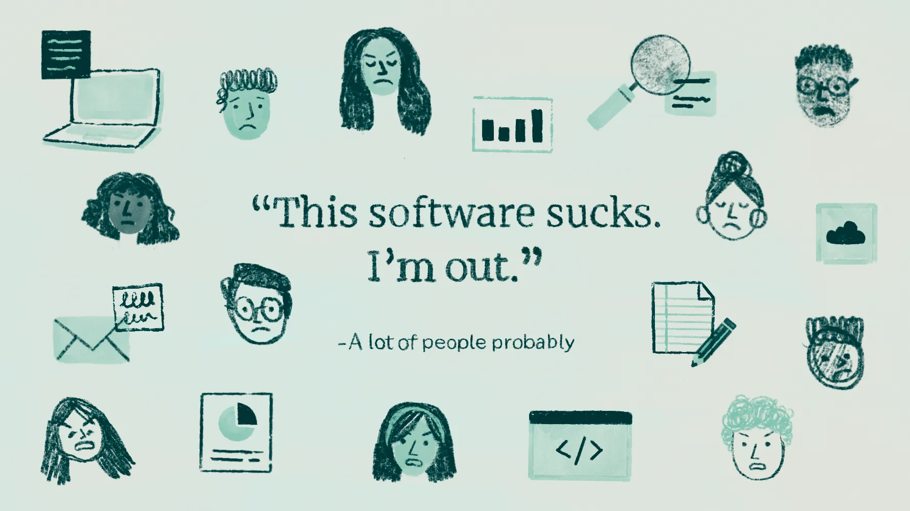 Graphic with frustrated, scowling faces and document, chart, and code icons arranged around the quote "This software sucks. I'm out." — A lot of people probably