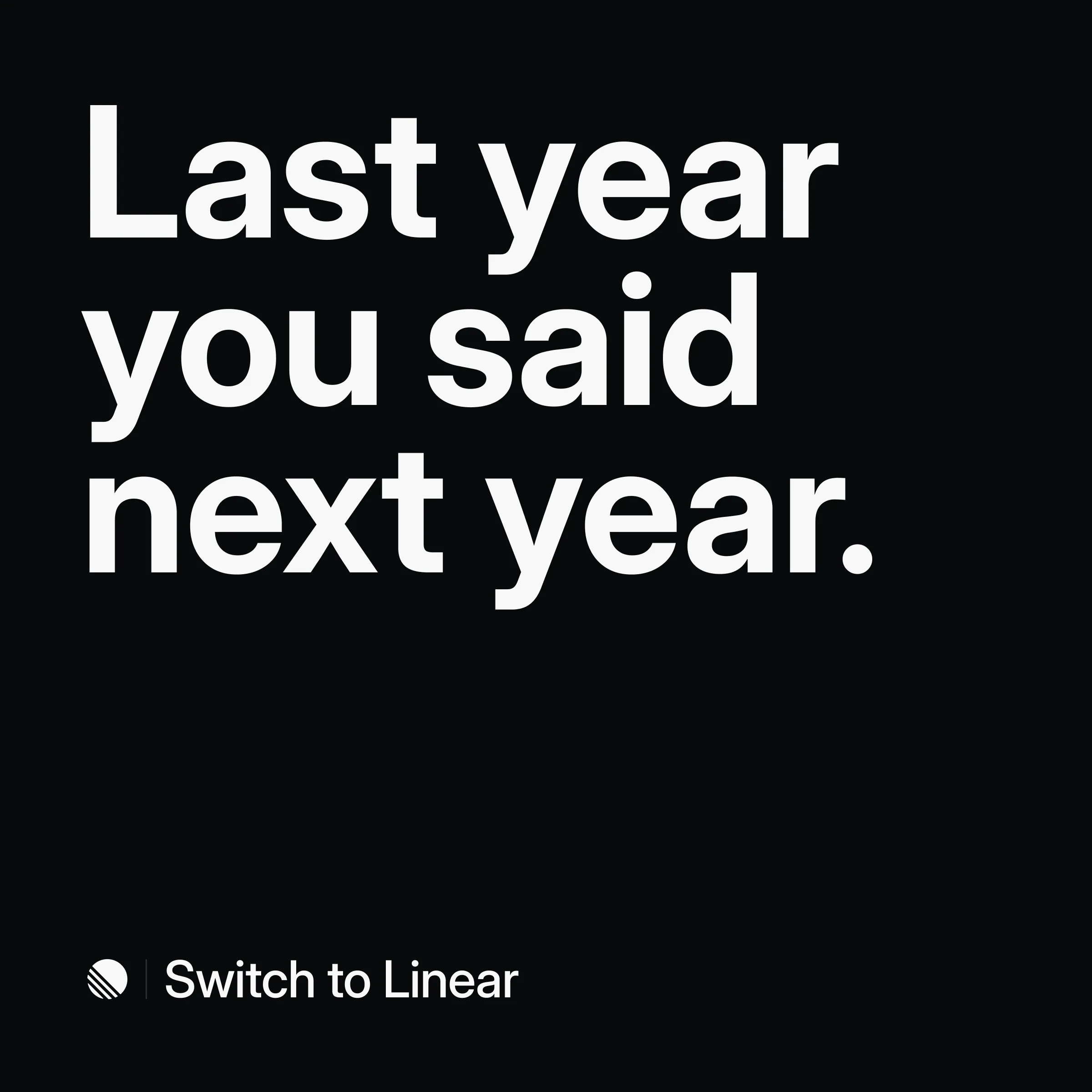 Black-background Linear advertisement with bold white text reading "Last year you said next year." above the Linear logo and "Switch to Linear" tagline